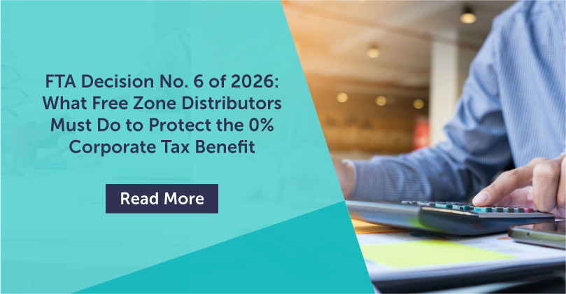 FTA Decision No. 6 of 2026: What Free Zone Distributors Must Do to Protect the 0% Corporate Tax Benefit
