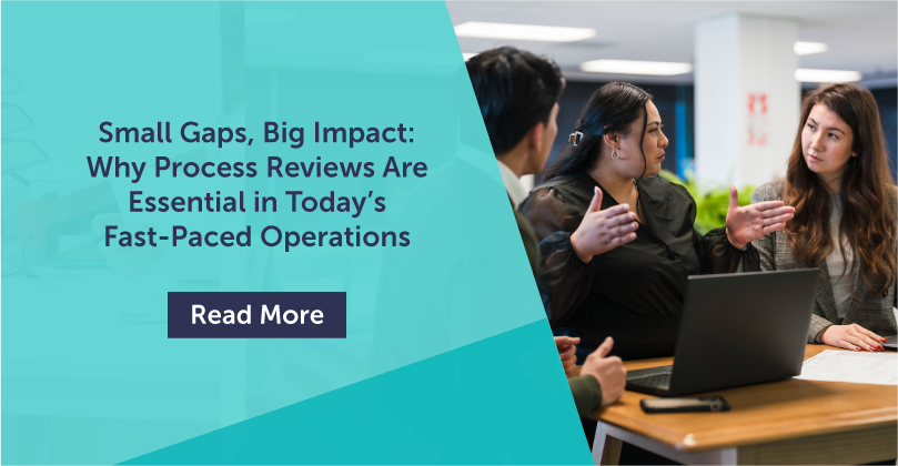 Small Gaps, Big Impact: Why Process Reviews Are Essential in Today’s Fast Paced Operations